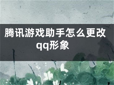 腾讯游戏助手怎么更改qq形象