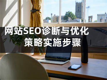 网站SEO诊断与优化策略实施步骤