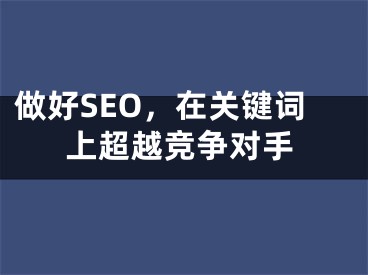 做好SEO，在关键词上超越竞争对手