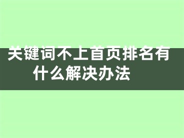 关键词不上首页排名有什么解决办法 