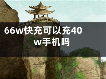 66w快充可以充40w手机吗