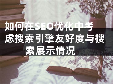 如何在SEO优化中考虑搜索引擎友好度与搜索展示情况  