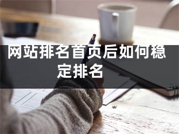 网站排名首页后如何稳定排名  