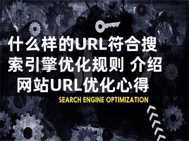 什么样的URL符合搜索引擎优化规则 介绍网站URL优化心得