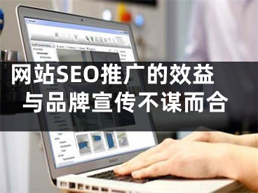 网站SEO推广的效益与品牌宣传不谋而合