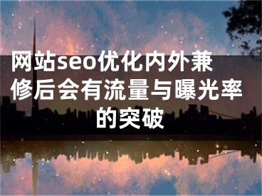 网站seo优化内外兼修后会有流量与曝光率的突破 