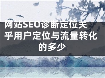 网站SEO诊断定位关乎用户定位与流量转化的多少