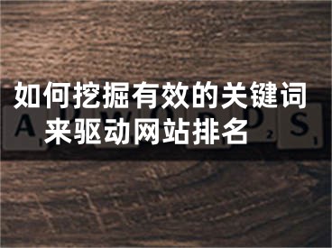 如何挖掘有效的关键词来驱动网站排名 