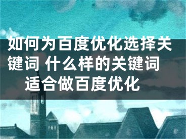 如何为百度优化选择关键词 什么样的关键词适合做百度优化 