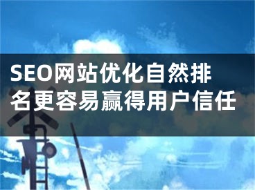 SEO网站优化自然排名更容易赢得用户信任