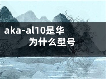 aka-al10是华为什么型号