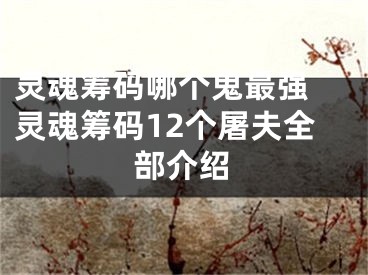 灵魂筹码哪个鬼最强 灵魂筹码12个屠夫全部介绍