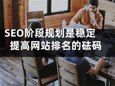 SEO阶段规划是稳定提高网站排名的砝码