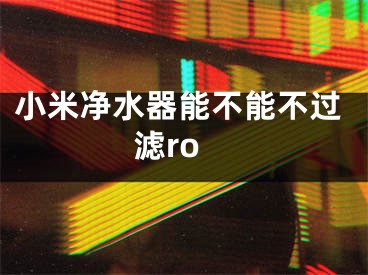 小米净水器能不能不过滤ro