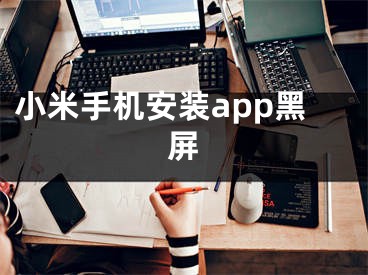 小米手机安装app黑屏