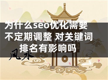 为什么seo优化需要不定期调整 对关键词排名有影响吗 