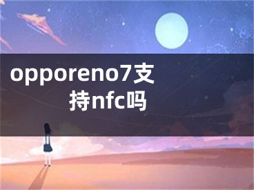 opporeno7支持nfc吗