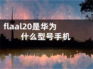 flaal20是华为什么型号手机 