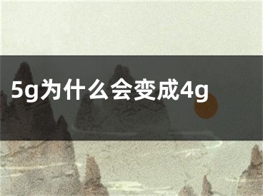 5g为什么会变成4g