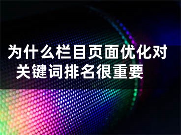 为什么栏目页面优化对关键词排名很重要 