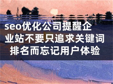 seo优化公司提醒企业站不要只追求关键词排名而忘记用户体验