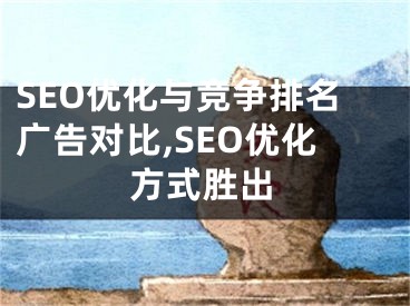 SEO优化与竞争排名广告对比,SEO优化方式胜出