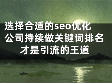 选择合适的seo优化公司持续做关键词排名才是引流的王道