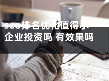 seo排名优化值得小企业投资吗 有效果吗 