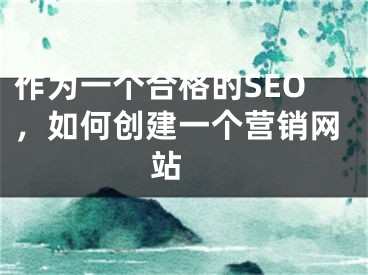 作为一个合格的SEO，如何创建一个营销网站 