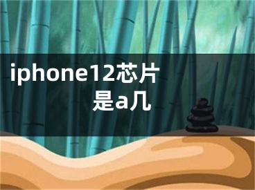 iphone12芯片是a几