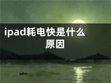 ipad耗电快是什么原因