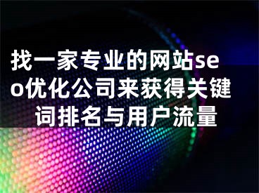 找一家专业的网站seo优化公司来获得关键词排名与用户流量