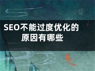 SEO不能过度优化的原因有哪些 