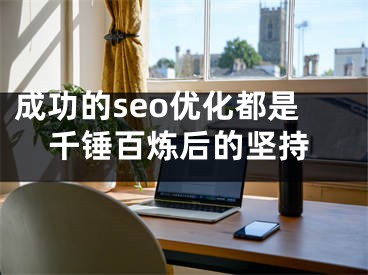 成功的seo优化都是千锤百炼后的坚持