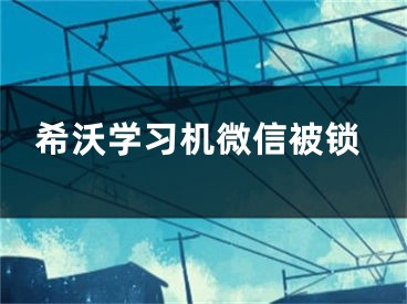 希沃学习机微信被锁