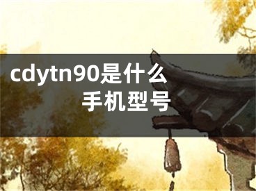 cdytn90是什么手机型号