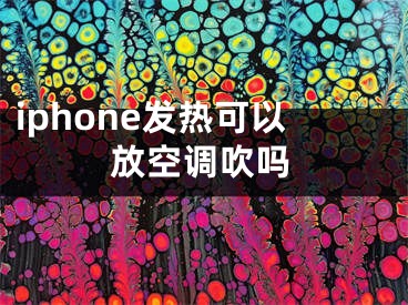 iphone发热可以放空调吹吗