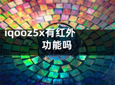 iqooz5x有红外功能吗