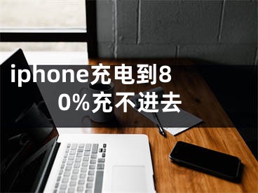 iphone充电到80%充不进去