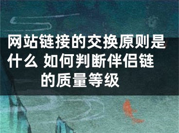 网站链接的交换原则是什么 如何判断伴侣链的质量等级 