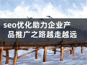 seo优化助力企业产品推广之路越走越远