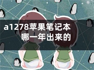 a1278苹果笔记本哪一年出来的