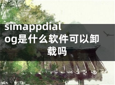 simappdialog是什么软件可以卸载吗