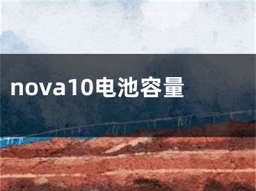 nova10电池容量