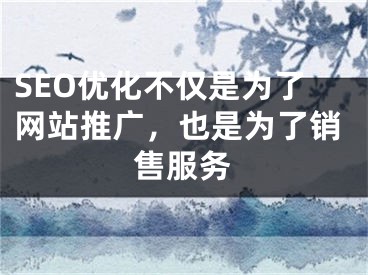 SEO优化不仅是为了网站推广，也是为了销售服务