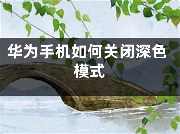 华为手机如何关闭深色模式