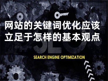 网站的关键词优化应该立足于怎样的基本观点 