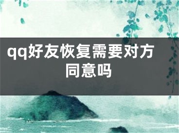 qq好友恢复需要对方同意吗