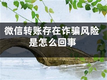 微信转账存在诈骗风险是怎么回事