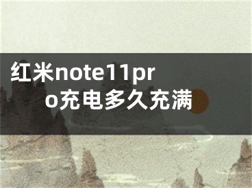 红米note11pro充电多久充满